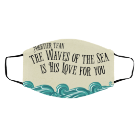 Mi-ght-ier Th-an T-h-e W-a-v-es Of the s-ea I-s M-y L-ov-e F-or Yo-u Face Mask
