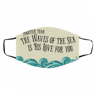 Mi-ght-ier Th-an T-h-e W-a-v-es Of the s-ea I-s M-y L-ov-e F-or Yo-u Face Mask