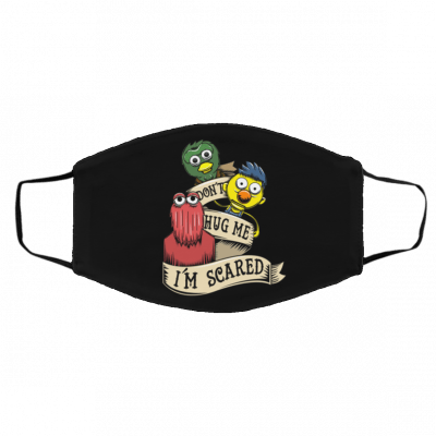 Do-n’t Hu-g M-e I’-m Sc-ar-ed Face Mask
