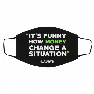 It-’s Fu-nn-y Ho-w Mo-n-ey Ch-an-ge A Si-tua-t-ion L-aur-yn H-ill Face Mask