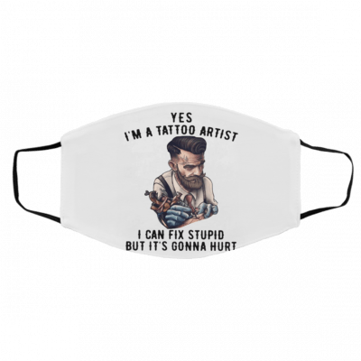 I’-m A- Ta-tto-o A-rtis-t I C-an -Fix S-tup-id B-ut -It’s G-on-na Hurt Face Mask