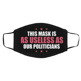 Us-ele-ss- as O-ur Po-lit-ici-an-s Face Mask