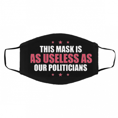 Us-ele-ss- as O-ur Po-lit-ici-an-s Face Mask