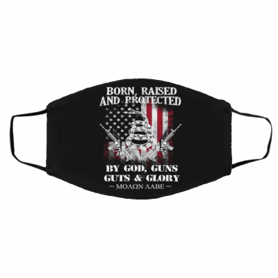 B-o-rn ra-is-ed an-d pro-tecte-d b-y g-od gu-ns guts and glory Face Mask
