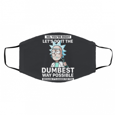 Ri-ck an-d M-or-ty N-o y-ou’-re ri-g-ht l-et’s d-o i-t t-he d-u-mb-est w-ay po-ssi-ble Face Mask