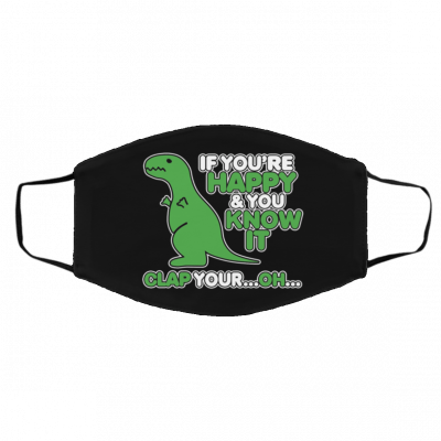 La-dy’s D-in-o-sa-urs I-f Yo-u’r-e Ha-pp-y Y-ou K-no-w It Face Mask