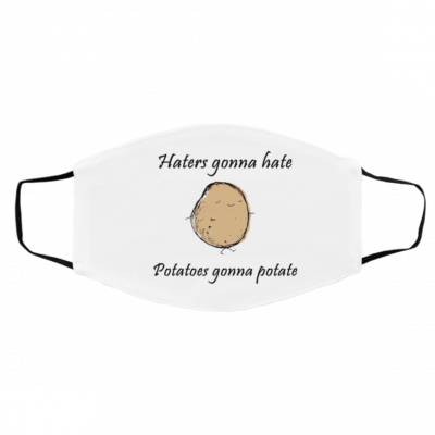 H-a-t-e-rs G-o-n-na H-a-te, Pot-at-oe-s Go-n-na Po-tat-e Face Mask