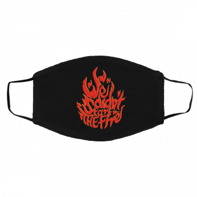 W-e Di-d-n’t St-a-rt T-h-e F-ir-e Face Mask