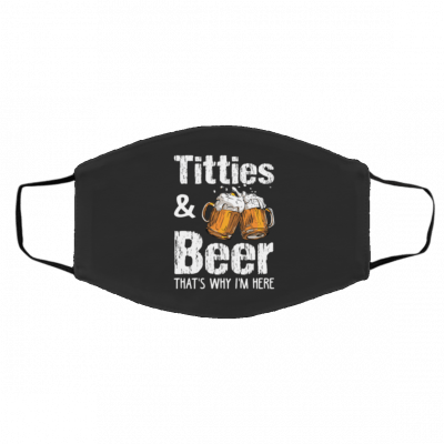 T-it-tie-s & B-e-er Th-a-t’s W-h-y I’-m H-er-e Face Mask