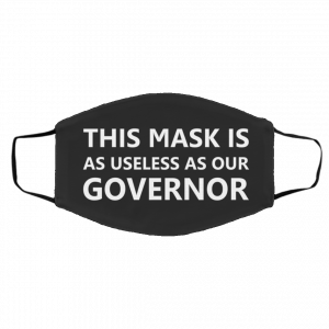 T-ha-t M-a-sk i-s A-s U-sel-es-s A-s O-ur Gov-er-nor Face Mask