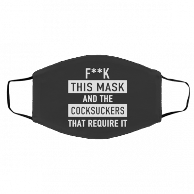 F-uc-k Th-is M-a-sk -A-n-d T-he C-o-cks-uc-k-ers Th-at R-equ-i-re I-t Face Mask