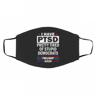 I Ha-ve PT-S-D Pre-tt-y Ti-re-d o-f S-tu-pid- D-e-m-ocr-ats Face Mask