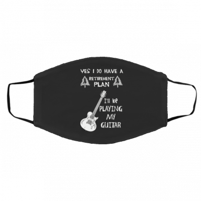 Y-es, I D-o H-a-ve A Re-ti-re-m-ent Pl-a-n I Pl-an t-o Pl-ay M-y G-u-ita-r Face Mask