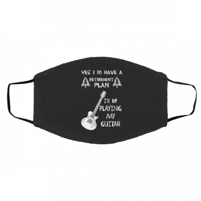 Y-es, I- D-o H-a-ve A Re-tir-em-en-t Pl-an I -Pla-n t-o Pla-y M-y G-uit-ar Face Mask