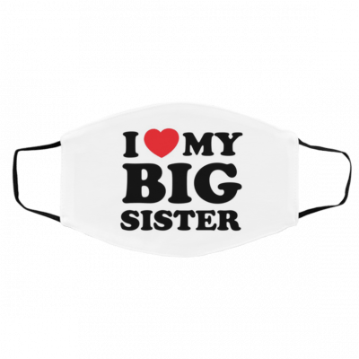 I L-o-ve M-y B-i-g Si-s-te-r Face Mask