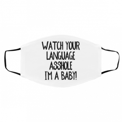 W-a-t-ch Y-o-ur L-an-gua-g-e A-s-sh-ol-e Im A B-ab-y Face Mask