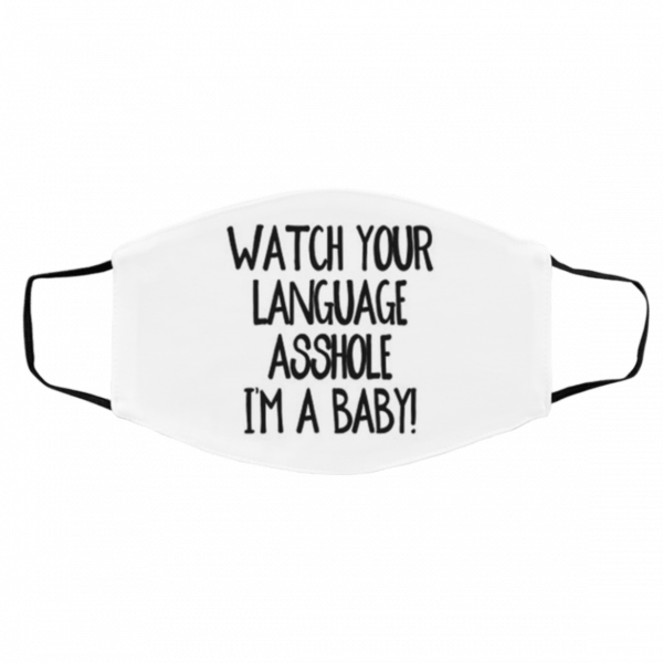 W-a-t-ch Y-o-ur L-an-gua-g-e A-s-sh-ol-e Im A B-ab-y Face Mask