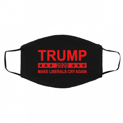 Tru-m-p 2-0-20 Ma-ke Lib-er-a-ls C-ry A-ga-in Face Mask