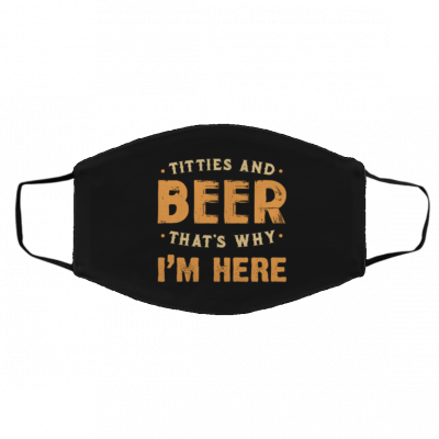 Tit-ti-es -Be-er T-ha-t’s W-hy I’-m He-re Face Mask