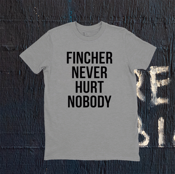 Fincher never hurt nobody tee shirt