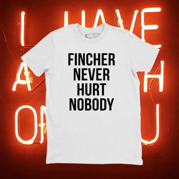 Fincher never hurt nobody tee shirt