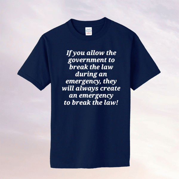 If you allow the government to break the law tee shirt