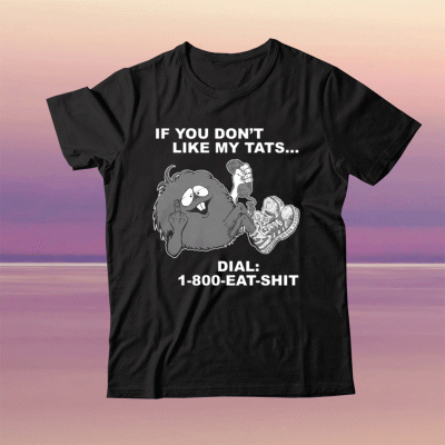 If you dont like my tats dial 1800 eat shit tee shirt