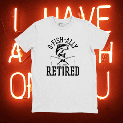 Oh Fish Ally Retired 2021 Fishing Retirement Funny TShirt