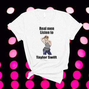 Real Men Listen To Taylor Swift Tee Shirt