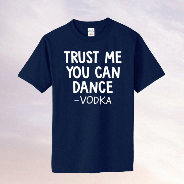 Trust me you can dance vodka tee shirt