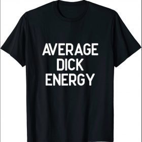 AVERAGE DICK ENERGY T-Shirt