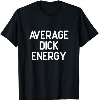 AVERAGE DICK ENERGY T-Shirt