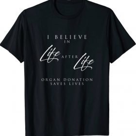 Life After Life, an Organ Donor Awareness and Organ Donation T-Shirt