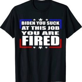 BIDEN You Suck At This JOB You are FIRED mens patriotic 2021 T-Shirt