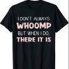 I Don't Always Whoomp But When I Do There It is T-Shirt