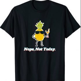 Pineapple Nope, Not Today tee Shirt