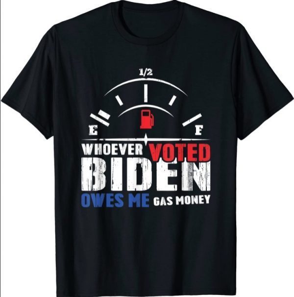 Whoever Voted Biden Owes Me Gas Money T-Shirt