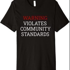WARNING VIOLATES COMMUNITY STANDARDS Premium T-Shirt