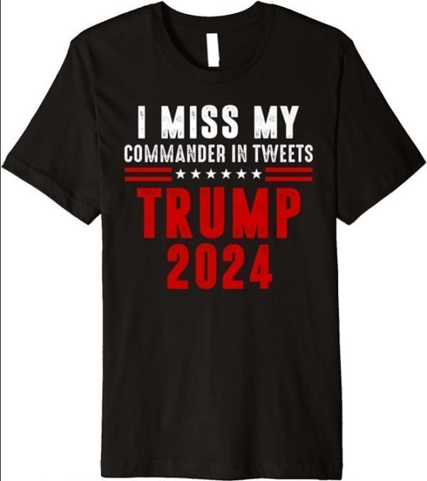Trump Tweet President I Miss Donald Trump Commander Chief Premium Tee T-Shirt