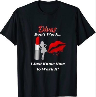 Divas Don't Work Lady by Lipstick Just Work It T-Shirt
