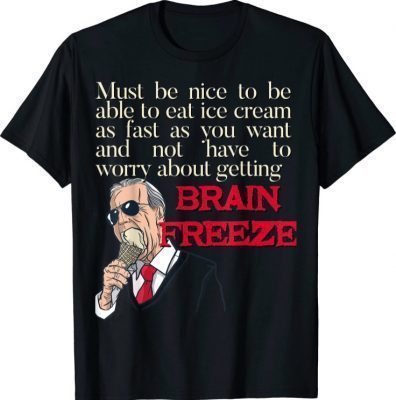 Joe Biden Eat Ice Cream Never Gets Brain Freeze Brain Freeze T-Shirt