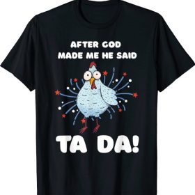 After God Made Me He Said Tada Chicken tee Shirt