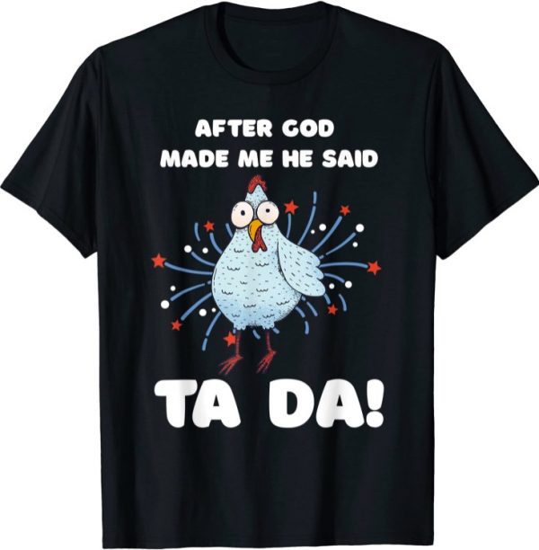 After God Made Me He Said Tada Chicken tee Shirt