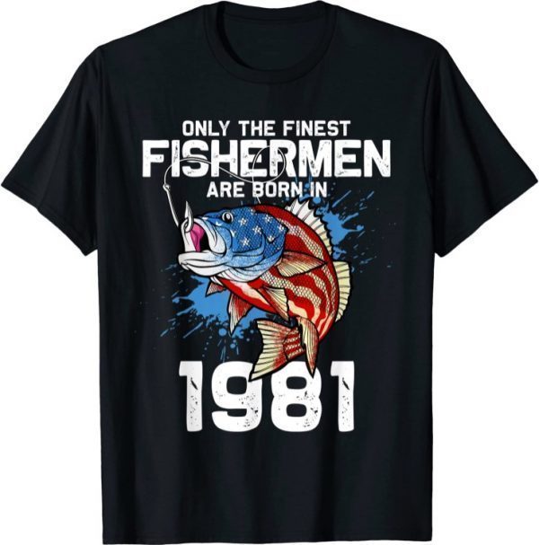 Only the finest fishermen are born in 1981 Birthday 40 2021 Shirts