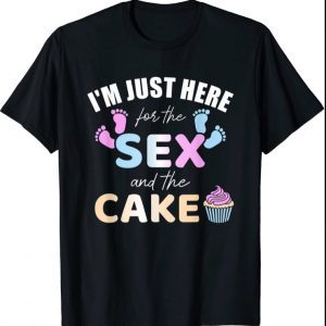 Funny gender reveal I'm here just for the sex and the cake T-Shirt