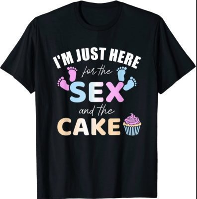 Funny gender reveal I'm here just for the sex and the cake T-Shirt