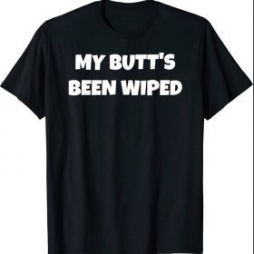 My Butt's Been Wiped Joe Biden Tee Shirt