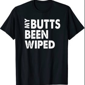 My Butts Been Wiped Gift T-Shirt