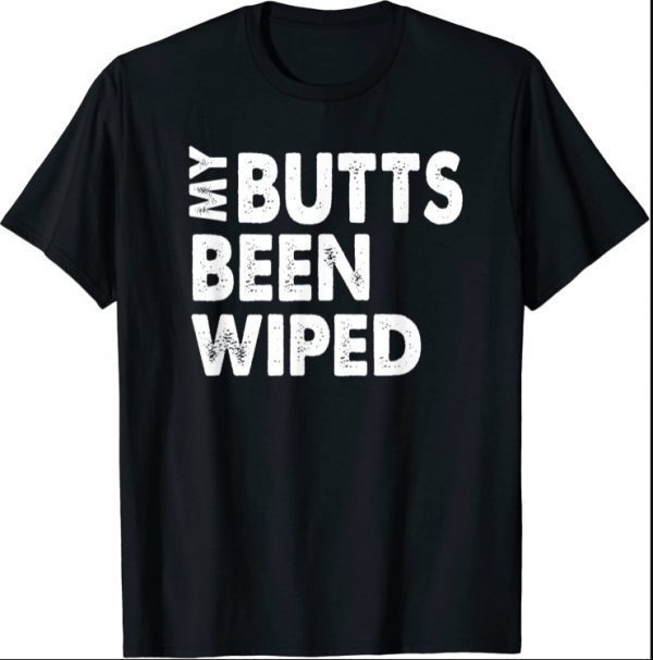 My Butts Been Wiped Gift T-Shirt
