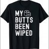My Butts Been Wiped Shirts